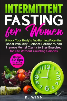 Intermittent Fasting for Women: Unlock Your Bodys Fat-Burning Potential, Boost Immunity, Balance Hormones, and Improve Mental Clarity to Stay Energized for Life Without Counting Calories Paperback  May 21, 2025